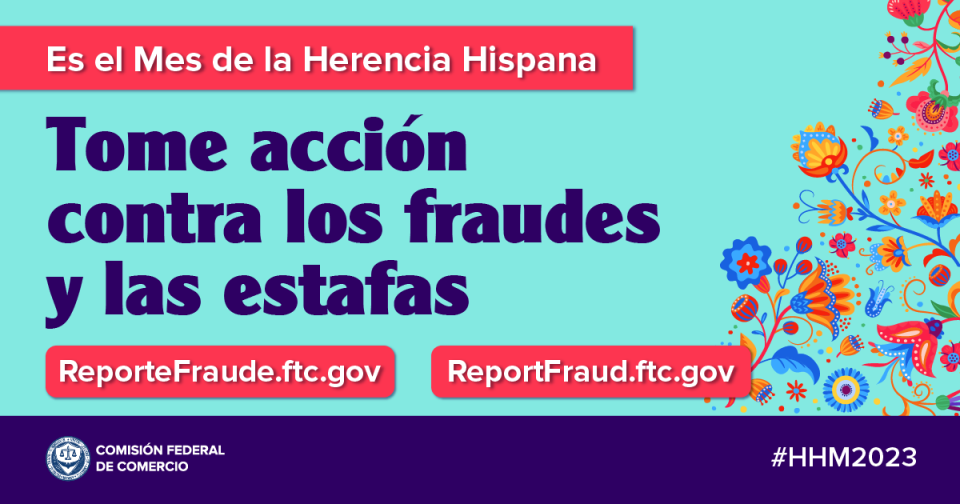 Es el mes de la Herencia Hispana. Time accion contra los fraudes y las estafas. ReporteFraude.ftc.gov