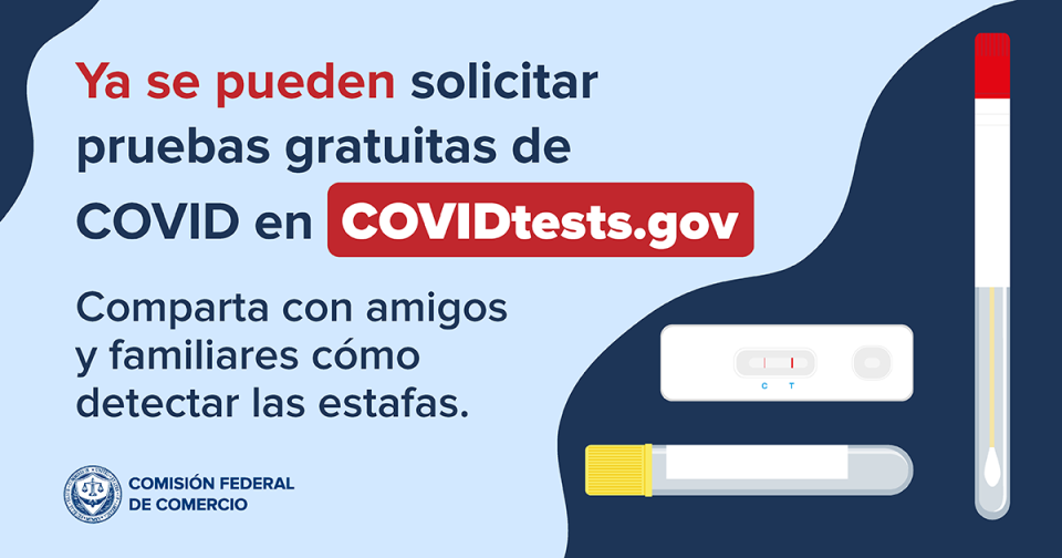 Here’s the revised text for the graphic:  Ya se pueden solicitar pruebas gratuitas de COVID en COVIDtests.gov  Comparta con amigos y familiares cómo detectar las estafas.