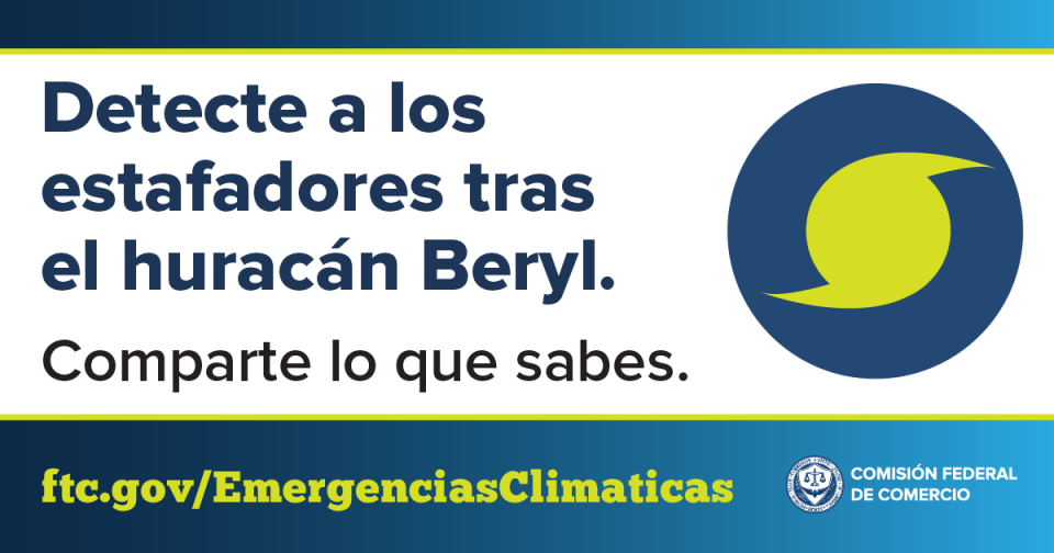 Detecte a los estafadores tras el huracán Beryl Comparte lo que sabes. ftc.gov/EmergenciasClimaticas