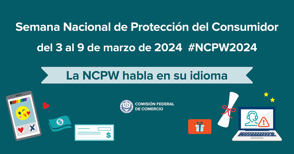 Semana Nacional de Protección de Consumidor | del 3 al 9 de marzo | #NCPW2024 La Semana Nacional de Protección del Consumidor (SNPC) habla su idioma