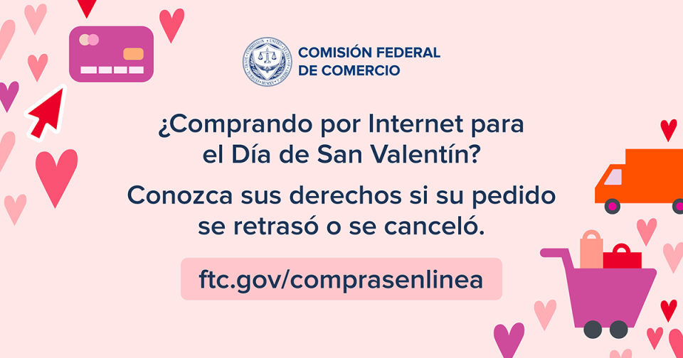 ¿Comprando por Internet para el Día de San Valentín? Conozca sus derechos si su pedido se retrasó o se canceló. ftc.gov/comprasenlinea