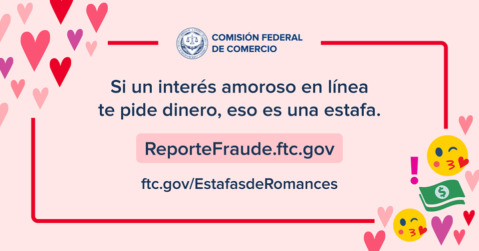 Si un interés amoroso en línea te pide dinero, eso es una estafa.ReporteFraude.ftc.gov ftc.gov/EstafasdeRomance